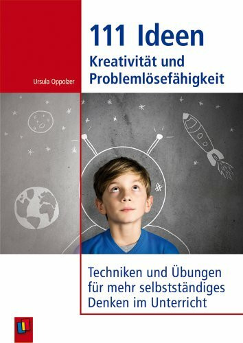 111 Ideen - Kreativität und Problemlösefähigkeit: Techniken und Übungen für mehr selbstständiges Denken im Unterricht