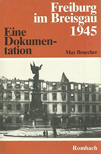Freiburg im Breisgau 1945. Eine Dokumentation