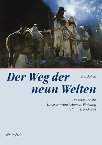 Der Weg der neun Welten: Die Kogi und Ihr Urwissen vom Leben im Einklang mit Himmel und Erde