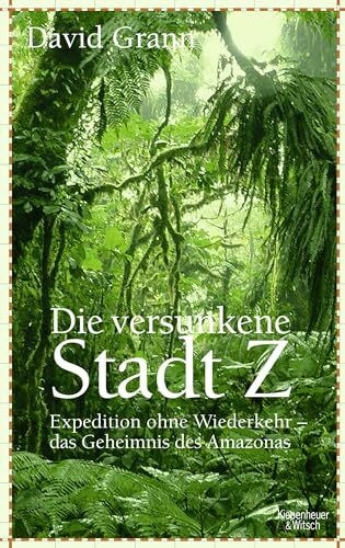 Die versunkene Stadt Z: Expedition ohne Wiederkehr - das Geheimnis des Amazonas