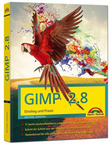 GIMP 2.8 Einstieg und Praxis: 11 leicht nachvollziehbare Lektionen zur kostenlosen Software. Schritt für Schritt von der Installation zu brillanten ... für alle wichtigen Funktionen und Werkzeuge