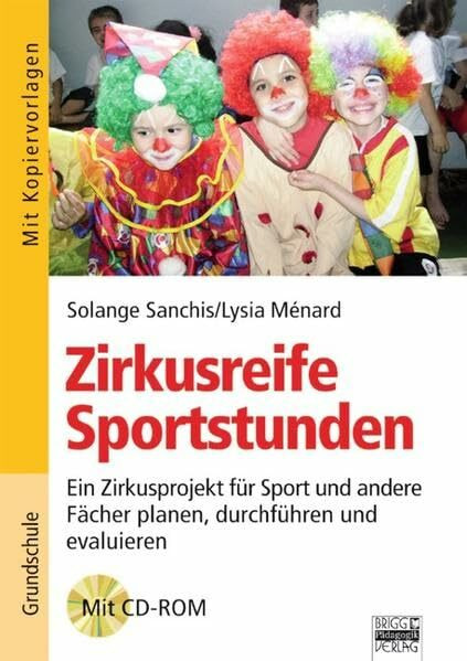 Brigg: Sport - Grundschule: Zirkusreife Sportstunden: Ein Zirkusprojekt für Sport und andere Fächer planen, durchführen und evaluieren. Buch mit Kopiervorlagen und CD-ROM