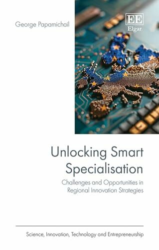 Unlocking Smart Specialisation: Challenges and Opportunities in Regional Innovation Strategies (Science, Innovation, Technology and Entrepreneurship)