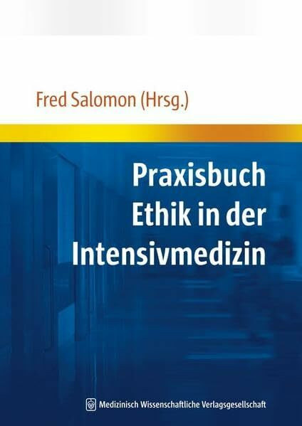 Praxisbuch Ethik in der Intensivmedizin: Ethische Herausforderungen und konkrete Entscheidungshilfen in Grenzsituationen