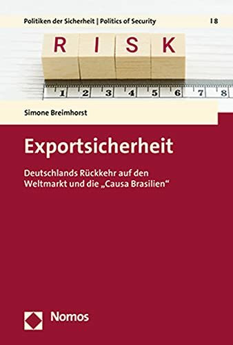 Exportsicherheit: Deutschlands Rückkehr auf den Weltmarkt und die „Causa Brasilien“ (Politiken der Sicherheit | Politics of Security)