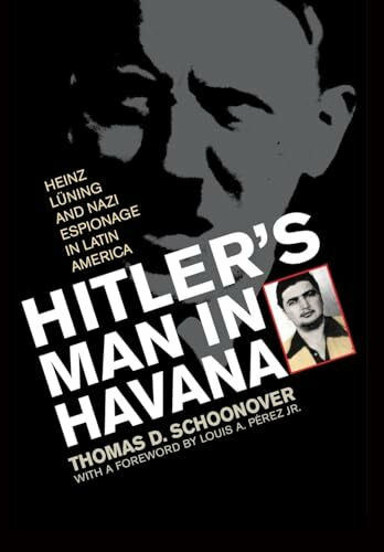 Hitler's Man in Havana: Heinz Luning and Nazi Espionage in Latin America