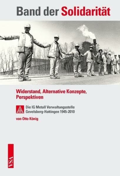 Band der Solidarität: Widerstand, Alternative Konzepte, Perspektiven Die IG Metall Verwaltungsstelle Gevelsberg-Hattingen 1945–2010