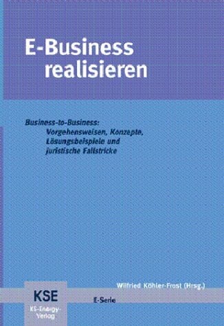 E-Business realisieren - Business-to-Business: Vorgehensweisen, Konzepte, Lösungsbeispiele und juristische Fallstricke -