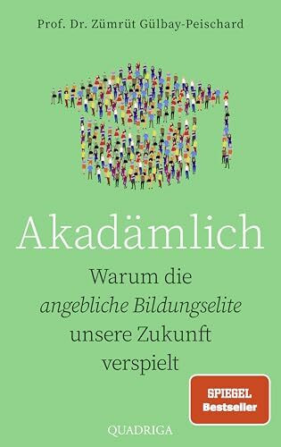 Akadämlich: Warum die angebliche Bildungselite unsere Zukunft verspielt