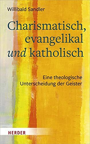 Charismatisch, evangelikal und katholisch: Eine theologische Unterscheidung der Geister