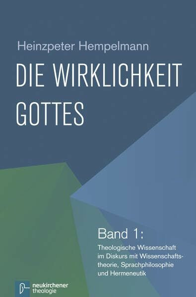 Die Wirklichkeit Gottes: Band 1: Theologische Wissenschaft im Diskurs mit Wissenschaftstheorie, Sprachphilosophie und Hermeneutik