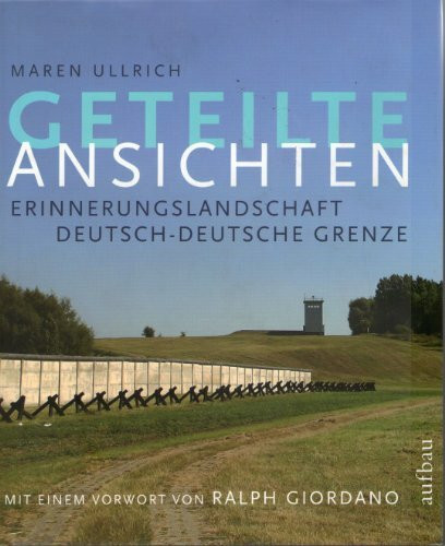 Geteilte Ansichten: Erinnerungslandschaft deutsch-deutsche Grenze (Aufbau-Sachbuch)