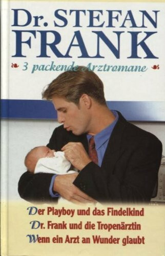 Der Playboy und das Findelkind/Dr. Frank und die Tropenärztin/Wenn ein Arzt an Wunder glaubt