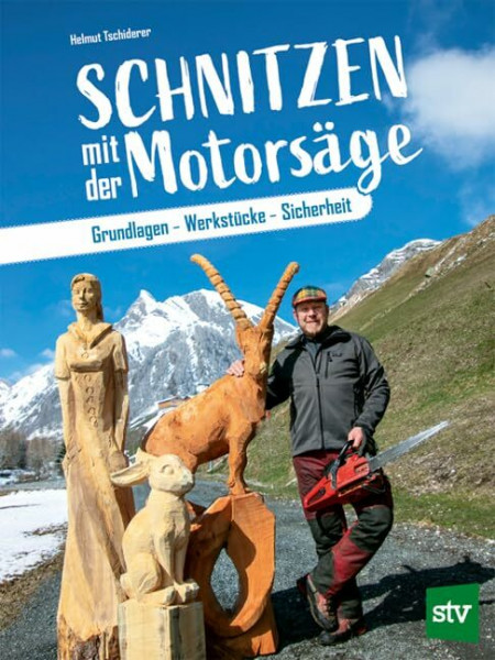 Schnitzen mit der Motorsäge: Grundlagen - Werkstücke - Sicherheit