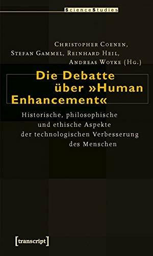 Die Debatte über »Human Enhancement«: Historische, philosophische und ethische Aspekte der technologischen Verbesserung des Menschen (Science Studies)