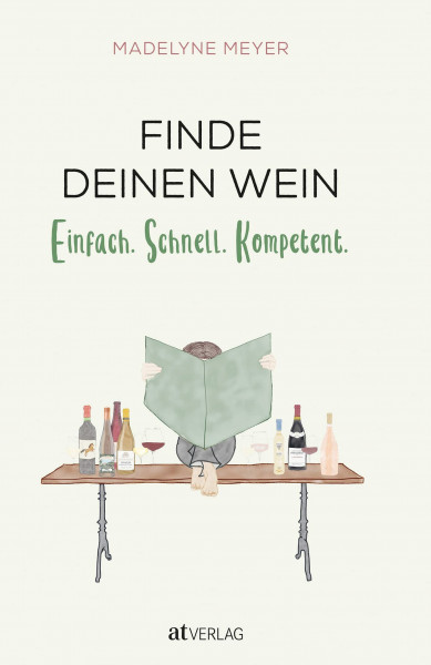 Finde deinen Wein: Einfach. Schnell. Kompetent. Praktisches Weinwissen für alle – den eigenen Geschmack kennenlernen und den passenden Wein auswählen