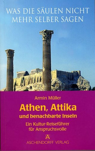 Was die Säulen nicht mehr selber sagen. Athen, Attika und benachbarte Inseln: Ein Kulturreiseführer für Anspruchsvolle