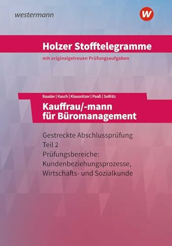 Holzer Stofftelegramme Baden-Württemberg – Kauffrau/-mann für Büromanagement: Gestreckte Abschlussprüfung Teil 2 Aufgaben: Gestreckte Abschlussprüfung ... Wirtschafts- und Sozialkunde