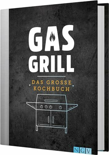 Gasgrill - Das große Kochbuch: Die besten Rezepte für Fleisch, Burger, Fisch & Vegetarisch