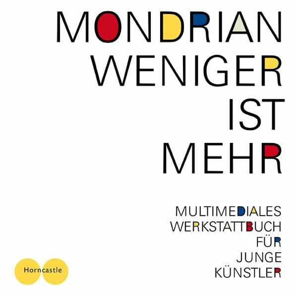 Weniger ist mehr: Mondrian für junge Künstler. Offizieller Ausstellungsführer für Jugendliche mit Audioguide zur Ausstellung Mondrian und De Stijl in ... Lenbachhaus Kunstbau. Kunst mit Auge und Ohr