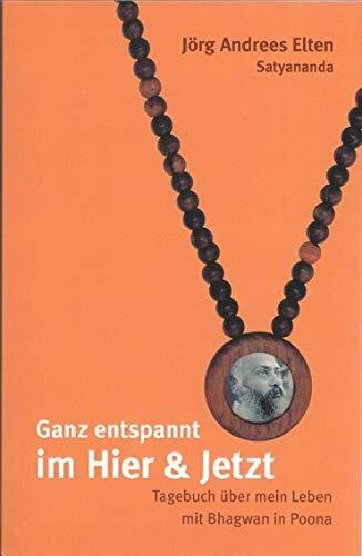 Ganz entspannt im Hier und Jetzt. Tagebuch über mein Leben mit Bhagwan in Poona.