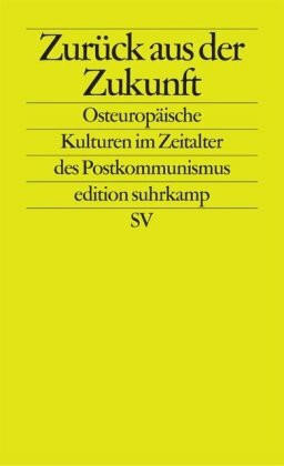 Zurück aus der Zukunft: Osteuropäische Kulturen im Zeitalter des Postkommunismus (edition suhrkamp)