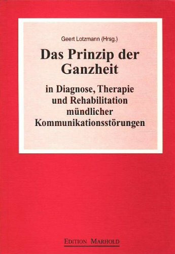 Das Prinzip der Ganzheit: In Diagnose, Therapie und Rehabilitation mündlicher Kommunikationsstörungen