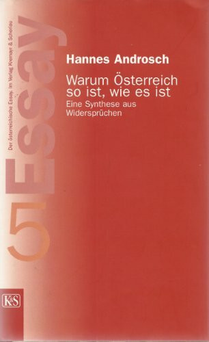 Warum Österreich so ist, wie es ist: Eine Synthese aus Widersprüchen (Der Österreichische Essay)