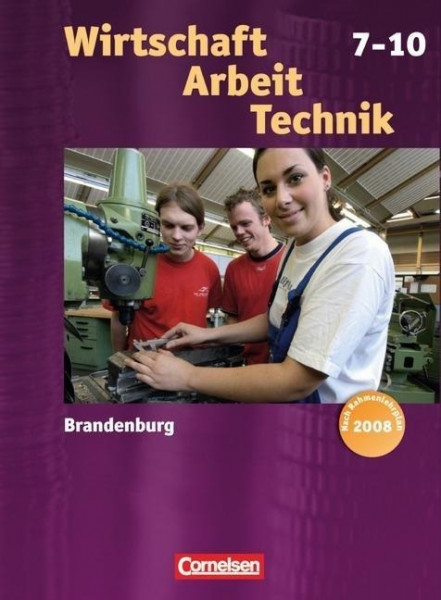 Wirtschaft - Arbeit - Technik 7.-10. Schuljahr. Schülerbuch. Neubearbeitung. Brandenburg