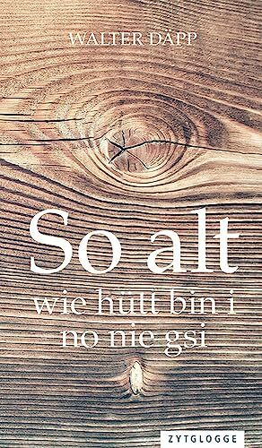 So alt wie hütt bin i no nie gsi