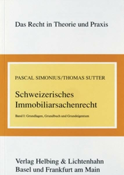 Schweizerisches Immobiliarsachenrecht: Band I: Grundlagen, Grundbuch und Grundeigentum "Das Recht in Theorie und Praxis (RTP)"