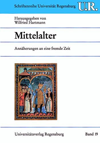 Mittelalter: Annäherungen an eine fremde Zeit (Schriftenreihe der Universität Regensburg, Band 19)