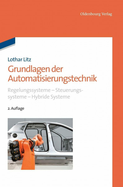 Grundlagen der Automatisierungstechnik: Regelungssysteme - Steuerungssysteme - Hybride Systeme