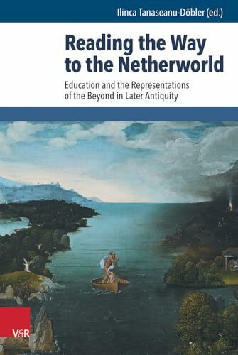 Reading the Way to the Netherworld: Education and the Representations of the Beyond in Later Antiquity (Beiträge zur Europäischen Religionsgeschichte (BERG))