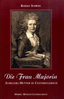 Die Frau Majorin: Schillers Mutter in Cleversulzbach
