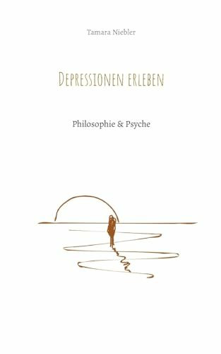 Depressionen erleben: Philosophie & Psyche