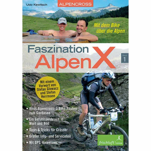 Faszination AlpenX: Band 1: Alpencross: Mit dem Bike über die Alpen / Virus Alpencross: 3 Bike-Routen zum Gardasee / Ein Gefühlsausbruch in Wort und ... Info- und Serviceteil / Mit GPS-Hinweisen