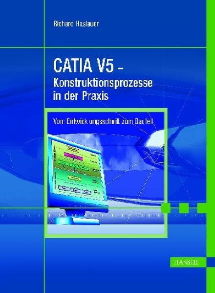 CATIA V5: Konstruktionsprozesse in der Praxis. Vom Entwicklungsschnitt zum Bauteil