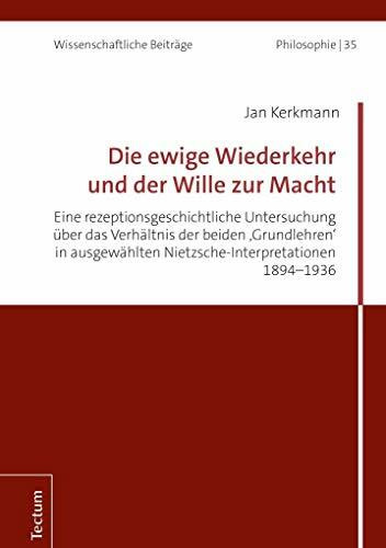 Die ewige Wiederkehr und der Wille zur Macht: Eine rezeptionsgeschichtliche Untersuchung über das Verhältnis der beiden 'Grundlehren' in ausgewählten ... Beiträge aus dem Tectum Verlag: Philosophie)