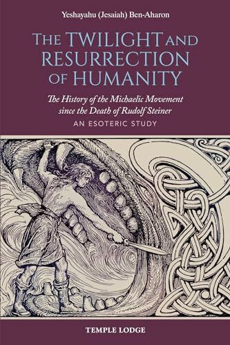 Temple Lodge Publishing The Twilight And Resurrection Of Humanity, The History Of The Michaelic Movement Since The Dea...