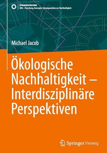 Ökologische Nachhaltigkeit – Interdisziplinäre Perspektiven (SDG - Forschung, Konzepte, Lösungsansätze zur Nachhaltigkeit)