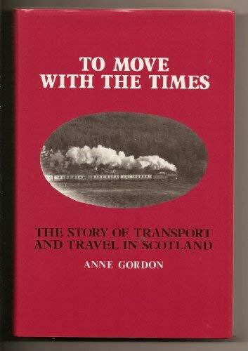 To Move With the Times: The Story of Transport and Travel in Scotland