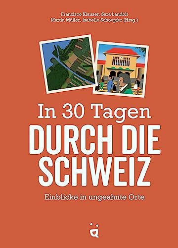 In 30 Tagen durch die Schweiz: Einblicke in ungeahnte Orte