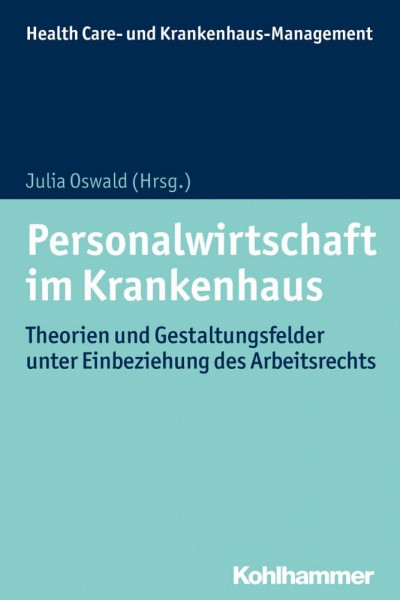 Personalwirtschaft im Krankenhaus: Theorien und Gestaltungsfelder unter Einbeziehung des Arbeitsrechts (Health Care- und Krankenhaus-Management)