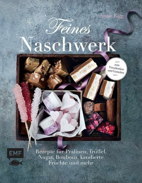 Feines Naschwerk: Rezepte für Pralinen, Trüffeln, Nugat, Bonbons, kandierte Früchte und mehr – zum Verschenken und Genießen