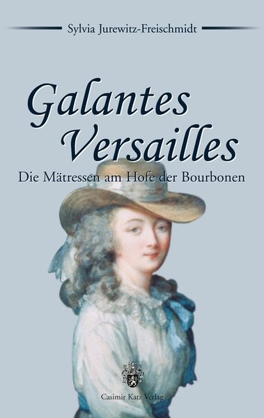 Galantes Versailles. Die Mätressen am Hofe der Bourbonen
