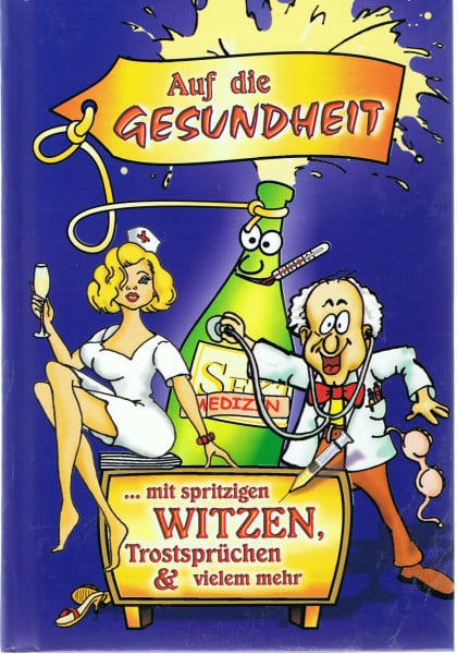 Auf die Gesundheit: ... mit spritzigen Witzen, Trostsprüchen & vielem mehr