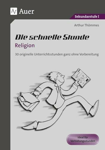 Die schnelle Stunde Religion: 30 originelle Unterrichtsstunden ganz ohne Vorbereitung (5. bis 10. Klasse): 30 originelle Unterrichststunden ganz ohne ... Klasse) (Die schnelle Stunde Sekundarstufe)