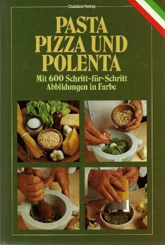 Pasta, Pizza und Polenta. Mit 600 Schritt-für-Schritt Abbildungen in Farbe