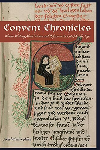 Convent Chronicles: Women Writing About Women And Reform in the Late Middle Ages